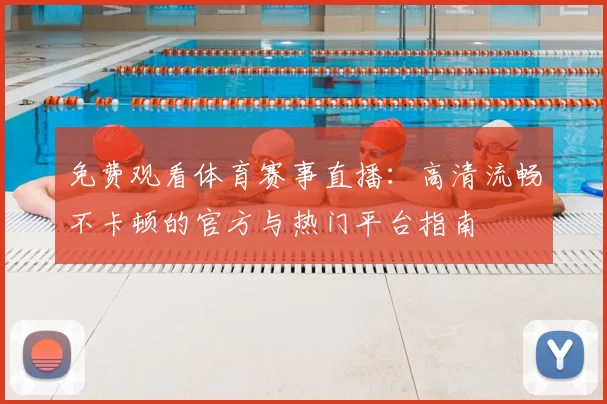 免费观看体育赛事直播：高清流畅不卡顿的官方与热门平台指南