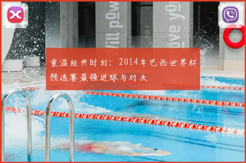 重温经典时刻：2014年巴西世界杯预选赛最强进球与对决